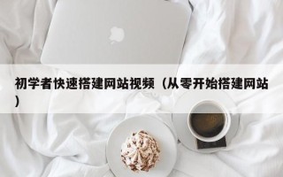 宜宾初学者快速搭建网站视频（从零开始搭建网站）