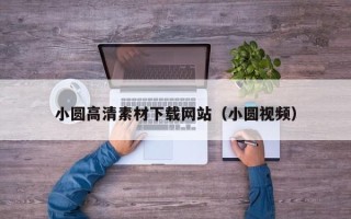 宜宾小圆高清素材下载网站（小圆视频）