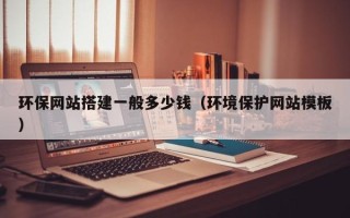 宜宾环保网站搭建一般多少钱（环境保护网站模板）