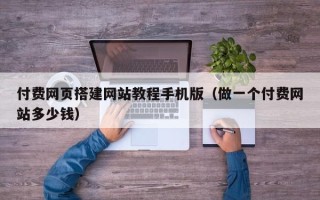 宜宾付费网页搭建网站教程手机版（做一个付费网站多少钱）
