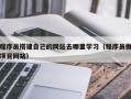 宜宾程序员搭建自己的网站去哪里学习（程序员做项目网站）